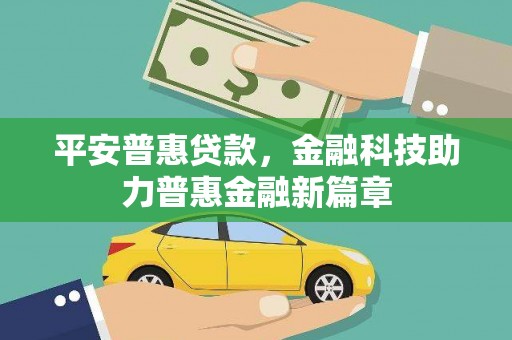 门头沟平安普惠贷款，金融科技助力普惠金融新篇章