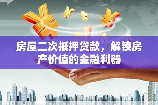 门头沟房屋二次抵押贷款，解锁房产价值的金融利器