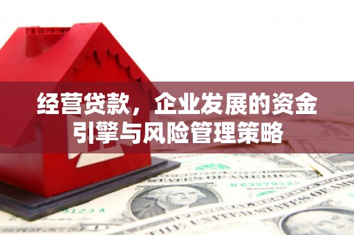 门头沟经营贷款，企业发展的资金引擎与风险管理策略