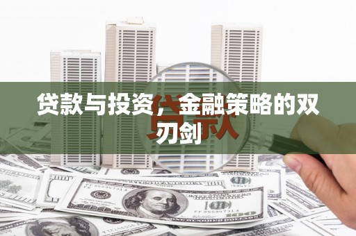 门头沟贷款与投资，金融策略的双刃剑