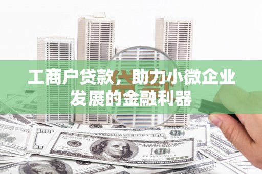 门头沟工商户贷款，助力小微企业发展的金融利器