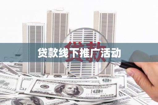 门头沟贷款线下推广活动