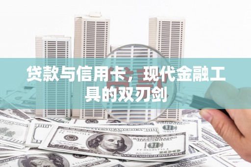 门头沟贷款与信用卡，现代金融工具的双刃剑