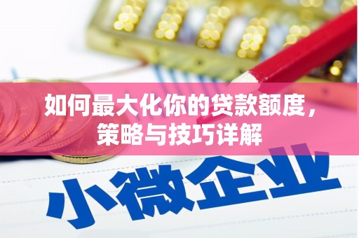 门头沟如何最大化你的贷款额度，策略与技巧详解