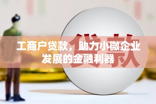 门头沟工商户贷款，助力小微企业发展的金融利器