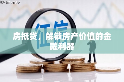 门头沟房抵贷，解锁房产价值的金融利器