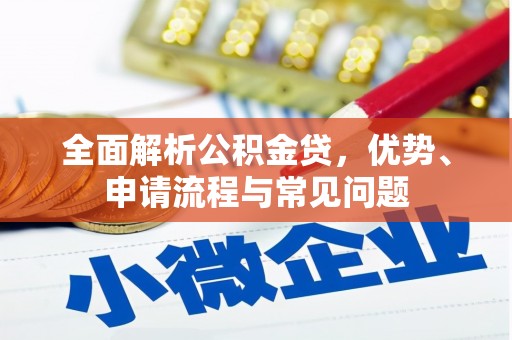 门头沟全面解析公积金贷，优势、申请流程与常见问题