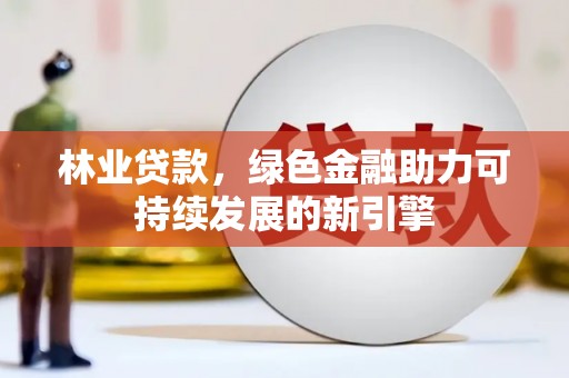 门头沟林业贷款，绿色金融助力可持续发展的新引擎