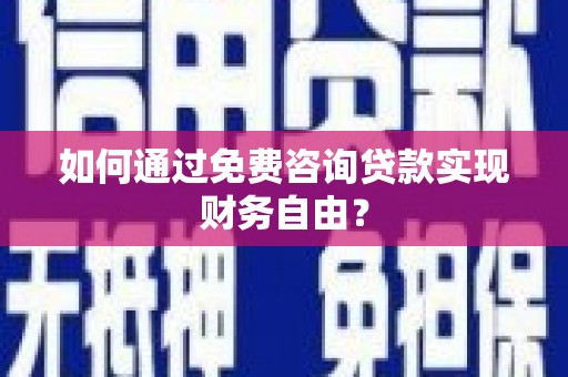 门头沟如何通过免费咨询贷款实现财务自由？