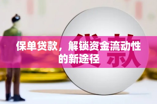 门头沟保单贷款，解锁资金流动性的新途径