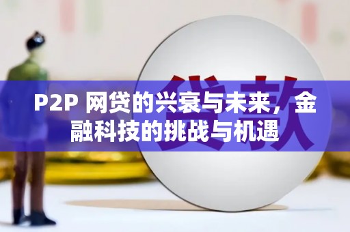 门头沟P2P 网贷的兴衰与未来，金融科技的挑战与机遇
