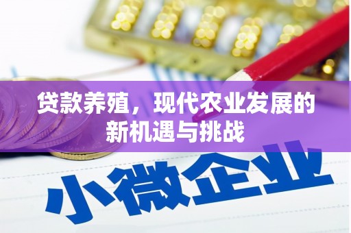 门头沟贷款养殖，现代农业发展的新机遇与挑战