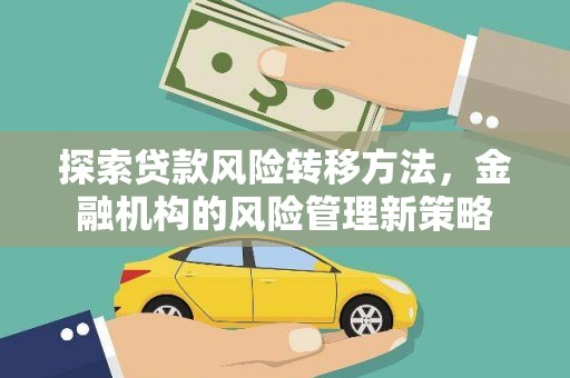 门头沟探索贷款风险转移方法，金融机构的风险管理新策略