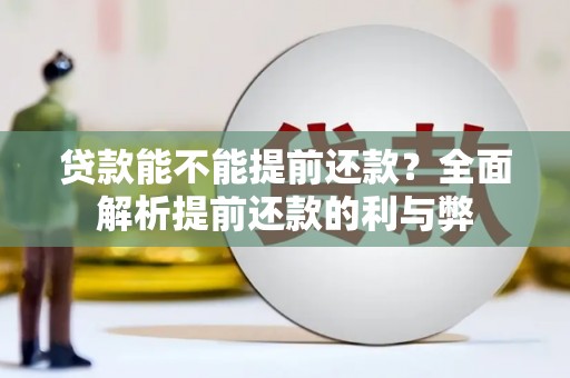 门头沟贷款能不能提前还款？全面解析提前还款的利与弊
