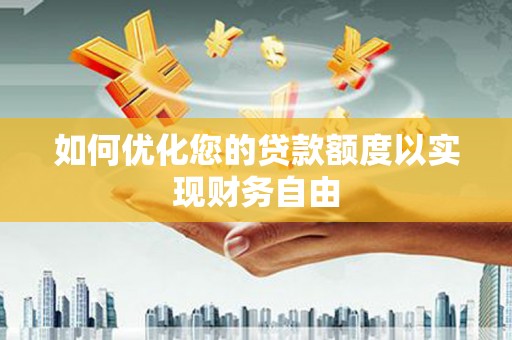 门头沟如何优化您的贷款额度以实现财务自由