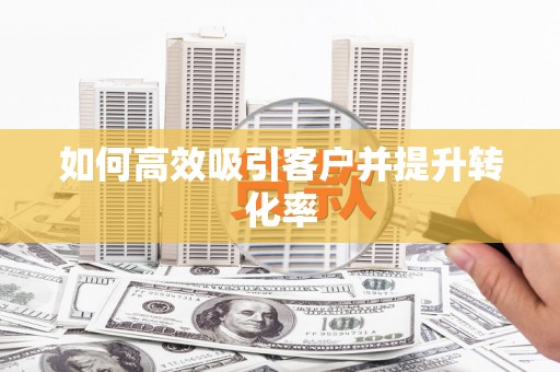 门头沟如何高效吸引客户并提升转化率