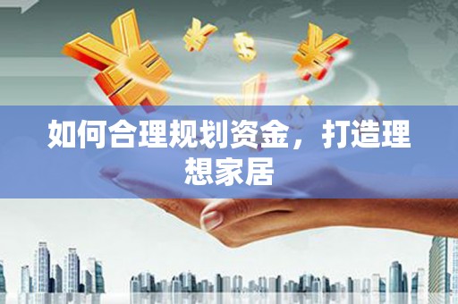 门头沟如何合理规划资金，打造理想家居