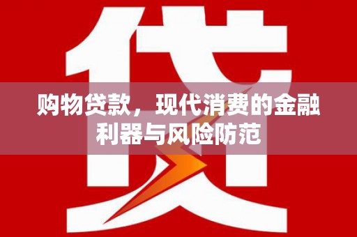 门头沟购物贷款，现代消费的金融利器与风险防范