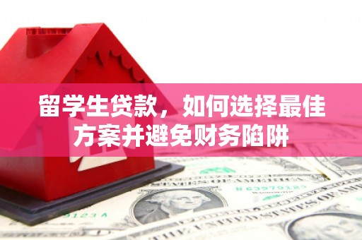 门头沟留学生贷款，如何选择最佳方案并避免财务陷阱
