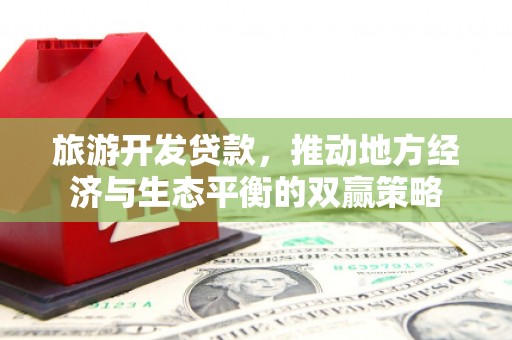 门头沟旅游开发贷款，推动地方经济与生态平衡的双赢策略