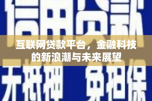 门头沟互联网贷款平台，金融科技的新浪潮与未来展望