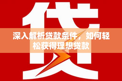 门头沟深入解析贷款条件，如何轻松获得理想贷款