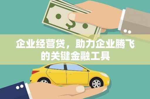 门头沟企业经营贷，助力企业腾飞的关键金融工具