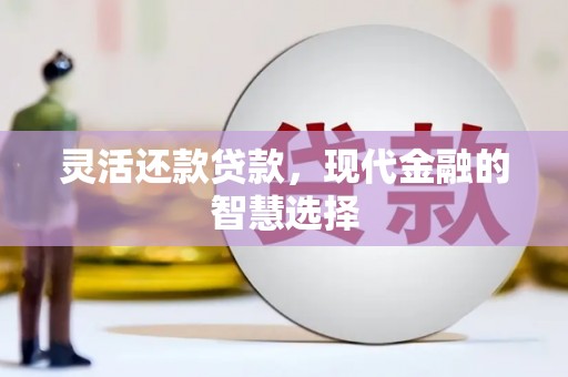 门头沟灵活还款贷款，现代金融的智慧选择