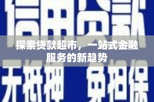 门头沟探索贷款超市，一站式金融服务的新趋势