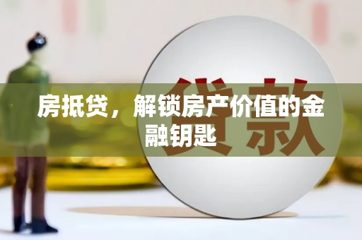 门头沟房抵贷，解锁房产价值的金融钥匙