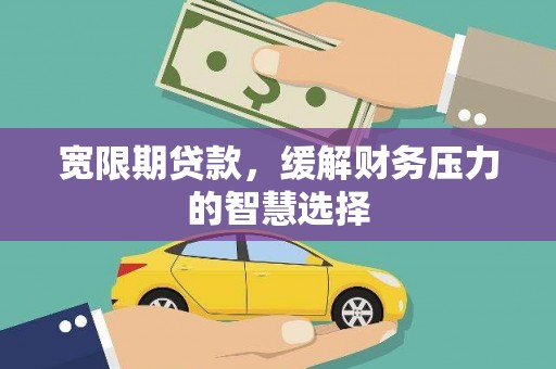 门头沟宽限期贷款，缓解财务压力的智慧选择