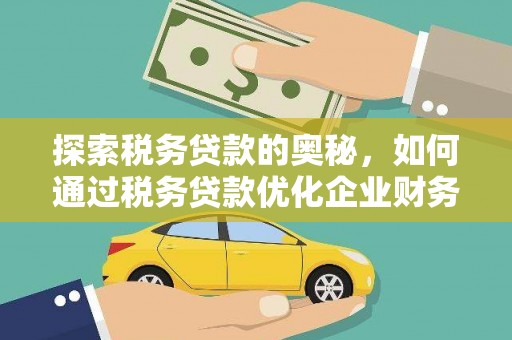 门头沟探索税务贷款的奥秘，如何通过税务贷款优化企业财务