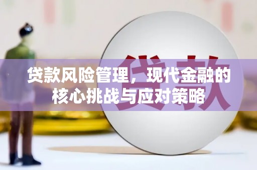 门头沟贷款风险管理，现代金融的核心挑战与应对策略
