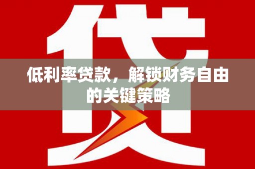 门头沟低利率贷款，解锁财务自由的关键策略