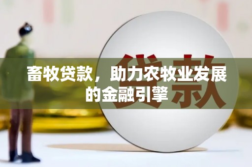 门头沟畜牧贷款，助力农牧业发展的金融引擎