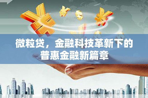 门头沟微粒贷，金融科技革新下的普惠金融新篇章