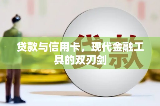 门头沟贷款与信用卡，现代金融工具的双刃剑