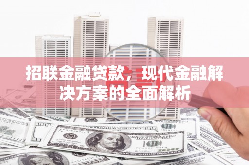 门头沟招联金融贷款，现代金融解决方案的全面解析