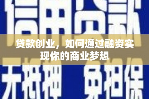 门头沟贷款创业，如何通过融资实现你的商业梦想
