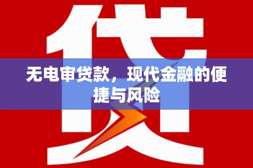 门头沟无电审贷款，现代金融的便捷与风险