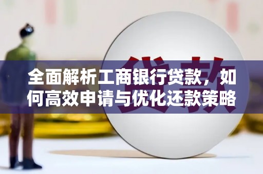 门头沟全面解析工商银行贷款，如何高效申请与优化还款策略