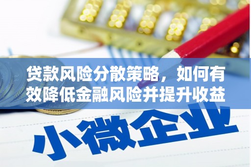 门头沟贷款风险分散策略，如何有效降低金融风险并提升收益