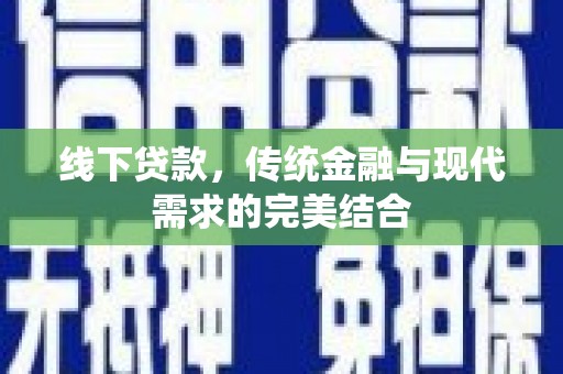 门头沟线下贷款，传统金融与现代需求的完美结合