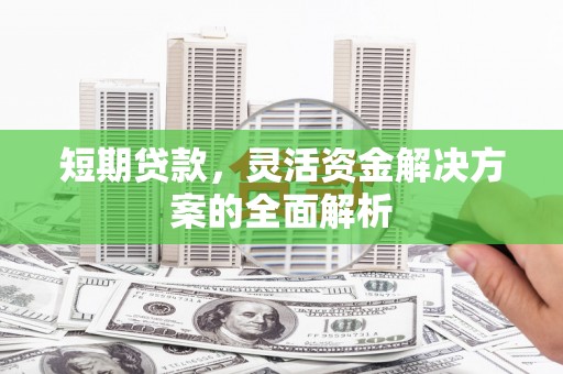 门头沟短期贷款，灵活资金解决方案的全面解析