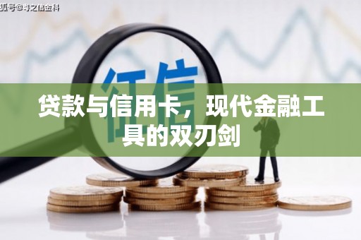 门头沟贷款与信用卡，现代金融工具的双刃剑
