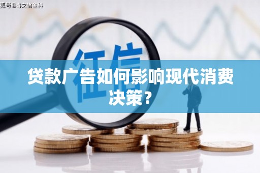 门头沟贷款广告如何影响现代消费决策？