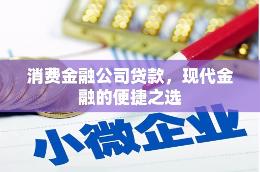 门头沟消费金融公司贷款，现代金融的便捷之选