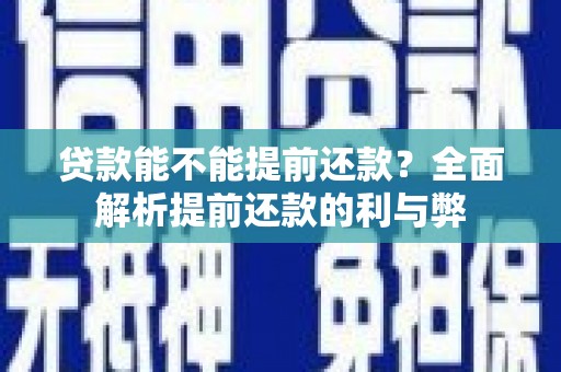 门头沟贷款能不能提前还款？全面解析提前还款的利与弊