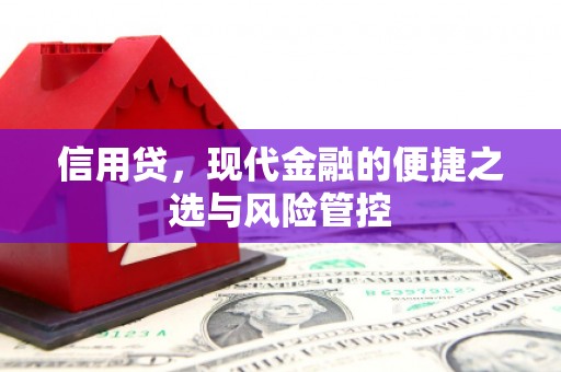 门头沟信用贷，现代金融的便捷之选与风险管控