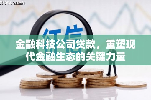 门头沟金融科技公司贷款，重塑现代金融生态的关键力量